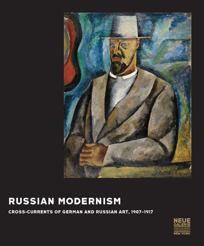 Russian Modernism: Cross-Currents of German and Russian Art, 1907-1917 Exhibition Catalogue