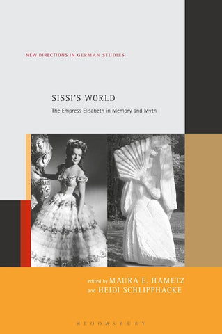 Sissi’s World: The Empress Elisabeth in Memory and Myth