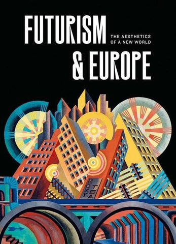 Futurism & Europe The Aesthetics of a New World