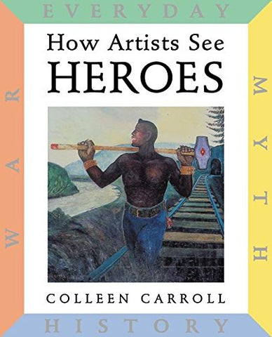 How Artists See Heroes: Myth, History, War, Everyday
