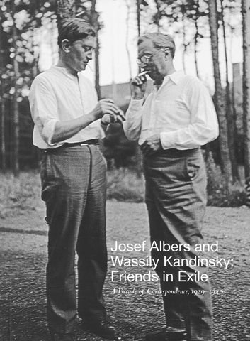 Josef Albers and Wassily Kandinsky: Friends in Exile: A Decade of Correspondence, 1929–1940
