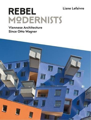 Rebel Modernists: Viennese Architecture Since Otto Wagner