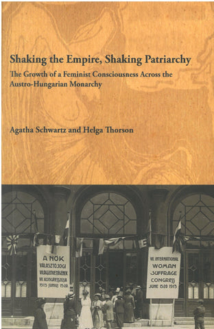 Shaking the Empire, Shaking Patriarchy : The Growth of a Feminist Consciousness Across the Austro-Hungarian Monarchy