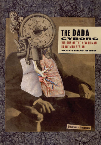 The Dada Cyborg - Visions of the New Human in Weimar Berlin