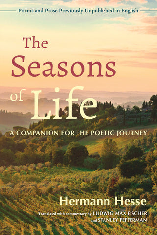 The Seasons of Life: A Companion for the Poetic Journey-Poems and Prose Previously Unpublished in English