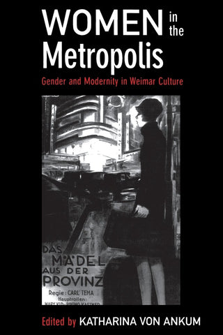 Women in the Metropolis: Gender and Modernity in Weimar Culture